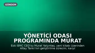 Yönetici Odası Programında Murat Yalçıntaş: "Altay Tankı'nı geliştiren hiç kimsenin vazgeçme lüksü yoktu"
