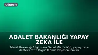 Adalet Bakanlığı Yapay Zeka ile Örgüt Tahmin Projesi'ni Hâkim ve Savcıların Kullanımına Sundu
