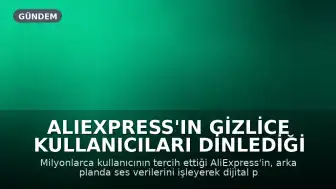 AliExpress'in Gizlice Kullanıcıları Dinlediği Ortaya Çıktı