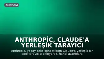 Anthropic, Claude'a Yerleşik Tarayıcı Ekleyerek Google Bağımlılığını Azaltıyor