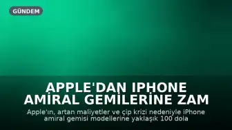 Apple'dan iPhone Amiral Gemilerine Zam Geliyor: Maliyetler ve Çip Krizi Etkili Olacak