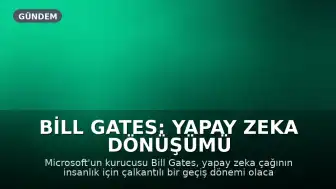 Bill Gates: Yapay Zeka Dönüşümü İnsanlık İçin Çalkantılı Bir Süreç Olacak