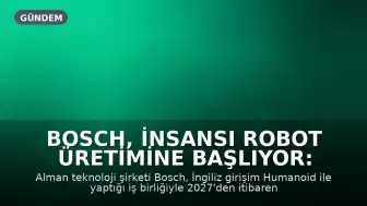 Bosch, İnsansı Robot Üretimine Başlıyor: İlk Hedef 2027