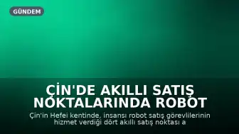Çin'de Akıllı Satış Noktalarında Robot Satış Görevlileri Hizmette