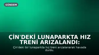 Çin'deki Lunaparkta Hız Treni Arızalandı: Yolcular Havada Mahsur Kaldı