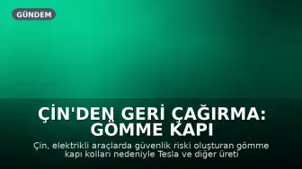 Çin'den Geri Çağırma: Gömme Kapı Kolları Güvenlik Riski Oluşturdu