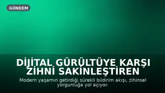 Dijital Gürültüye Karşı Zihni Sakinleştiren 3 Yöntem