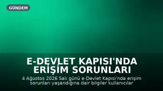 e-Devlet Kapısı'nda Erişim Sorunları Yaşanıyor: 4 Ağustos 2026