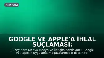 Google ve Apple'a İhlal Suçlaması: Güney Kore'den Yaptırım Kararı