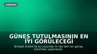 Güneş Tutulmasının En İyi Görüleceği Yerler İngiltere'de Neresi Olacak?