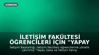 İletişim Fakültesi Öğrencileri İçin "Yapay Zeka ve İletişim Kampı" Başladı