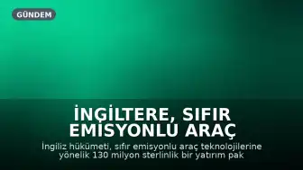İngiltere, Sıfır Emisyonlu Araç Teknolojilerine 130 Milyon Sterlin Yatırım Yapıyor