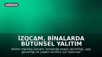 İzocam, binalarda bütünsel yalıtım çözümleriyle geleceğe hazırlanıyor