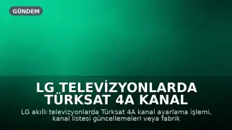 LG Televizyonlarda Türksat 4A Kanal Ayarlama İşlemi Nasıl Yapılır?