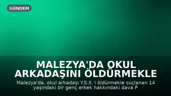 Malezya'da Okul Arkadaşını Öldürmekle Suçlanan Genç Erkek Hakkındaki Dava Pazartesi Başlıyor