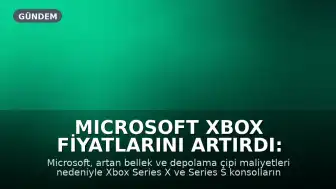 Microsoft Xbox Fiyatlarını Artırdı: Bellek ve Depolama Maliyetleri Yükseldi
