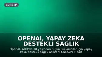 OpenAI, Yapay Zeka Destekli Sağlık Asistanı ChatGPT Health'i Kullanıma Sundu