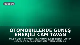 Otomobillerde Güneş Enerjili Cam Tavan Dönemi Başlıyor