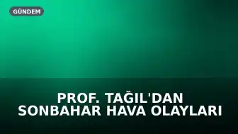 Prof. Tağıl'dan Sonbahar Hava Olayları Uyarısı: Akdeniz'deki Rekor Isı Etkili Olabilir
