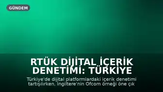 RTÜK Dijital İçerik Denetimi: Türkiye ve İngiltere Karşılaştırması