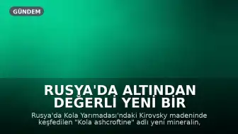 Rusya'da Altından Değerli Yeni Bir Mineral Keşfedildi: Kola Ashcroftine