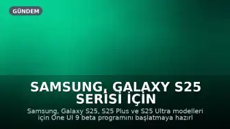 Samsung, Galaxy S25 Serisi İçin One UI 9 Beta Programını Başlatıyor