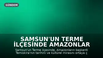 Samsun'un Terme İlçesinde Amazonlar Başkenti Temiskira'ya İlişkin Akademik Çalışma Başlatıldı