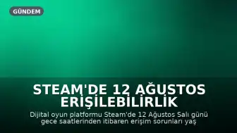 Steam'de 12 Ağustos Erişilebilirlik Sorunları: Oyun Platformu Kullanıcıları Bağlanamadı