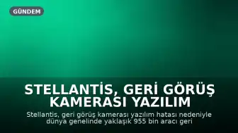 Stellantis, Geri Görüş Kamerası Yazılım Hatası Nedeniyle 955 Bin Aracı Geri Çağırıyor