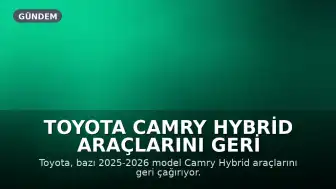 Toyota Camry Hybrid Araçlarını Geri Çağırıyor: 508 Bin Adet Etkileniyor