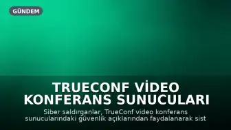 TrueConf Video Konferans Sunucuları Siber Saldırıların Hedefi Oldu