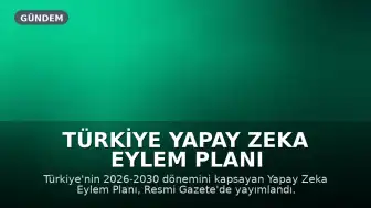 Türkiye Yapay Zeka Eylem Planı (2026-2030) Resmi Gazete'de Yayımlandı