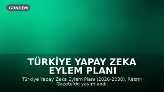 Türkiye Yapay Zeka Eylem Planı (2026-2030) Resmi Gazete'de Yayımlandı