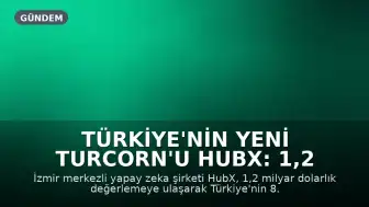 Türkiye'nin Yeni Turcorn'u HubX: 1,2 Milyar Dolar Değerlemeye Ulaştı