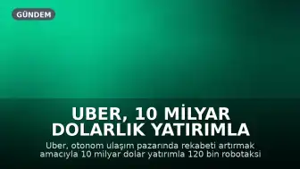 Uber, 10 Milyar Dolarlık Yatırımla 120 Bin Robotaksi Sunmayı Planlıyor