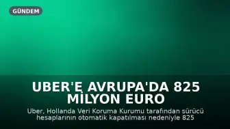 Uber'e Avrupa'da 825 Milyon Euro Ceza: Otomatik Hesap Kapatma Uygulamasına Tepki