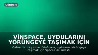 VinSpace, Uydularını Yörüngeye Taşımak İçin SpaceX ile Anlaştı