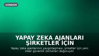 Yapay Zeka Ajanları Şirketler İçin Yeni Kimlik Yönetimi Zorlukları Ortaya Çıkarıyor