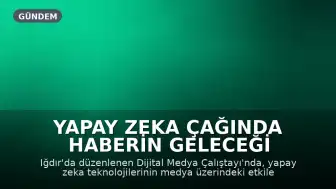 Yapay Zeka Çağında Haberin Geleceği Iğdır'da Değerlendirildi