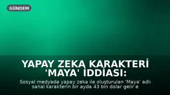 Yapay Zeka Karakteri 'Maya' İddiası: Ayda 2 Milyon Lira Gelir Doğrulanamadı