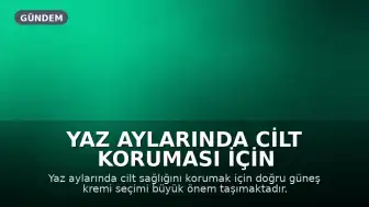 Yaz Aylarında Cilt Koruması İçin Doğru Güneş Kremi Seçimi Nasıl Yapılmalı?