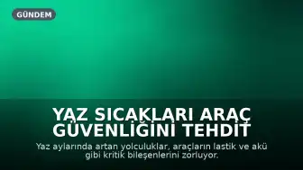 Yaz Sıcakları Araç Güvenliğini Tehdit Ediyor: AKO Grup'tan Önemli Uyarılar