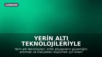 Yerin Altı Teknolojileriyle Güvenlik ve Verimlilik Artıyor