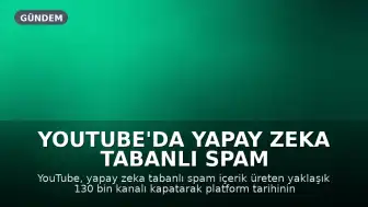 YouTube'da Yapay Zeka Tabanlı Spam İçeriklere Karşı Büyük Operasyon: 130 Bin Kanal Kapatıldı