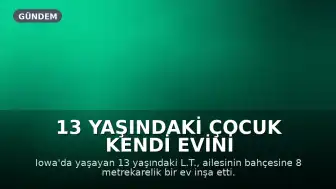 13 Yaşındaki Çocuk Kendi Evini İnşa Etti: Ailesinin Tek Şartı Finansal Sorumluluktu