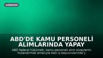 ABD'de Kamu Personeli Alımlarında Yapay Zeka Dönemi Başlıyor