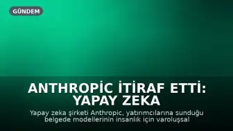 Anthropic İtiraf Etti: Yapay Zeka Varoluşsal Risk Oluşturabilir