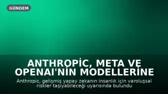 Anthropic, Meta ve OpenAI'nin Modellerine İlişkin Endişeler Artarken Yapay Zeka İçin 'Varoluşsal Risk' Uyarısı Yaptı