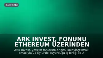 ARK Invest, Fonunu Ethereum Üzerinden Yatırıma Açıyor