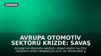 Avrupa Otomotiv Sektörü Krizde: Savaş Tehdidi Kurtuluş Olabilir mi?